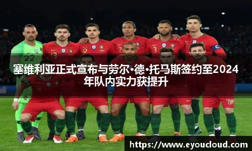 塞维利亚正式宣布与劳尔·德·托马斯签约至2024年队内实力获提升